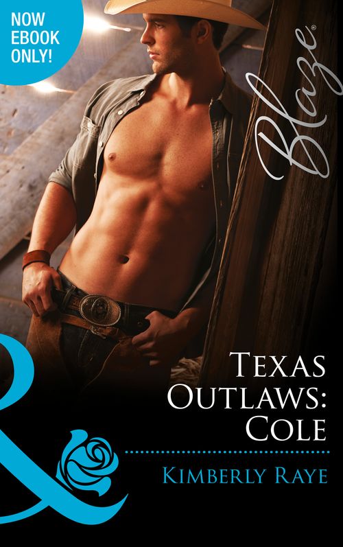 Texas Outlaws: Cole (The Texas Outlaws, Book 3) (Mills & Boon Blaze): First edition by Kimberly Raye (9781472046932)
