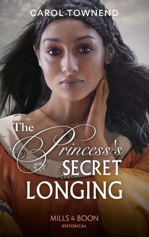 The Princess's Secret Longing (Princesses of the Alhambra, Book 2) (Mills & Boon Historical) by Carol Townend (9781474089531)