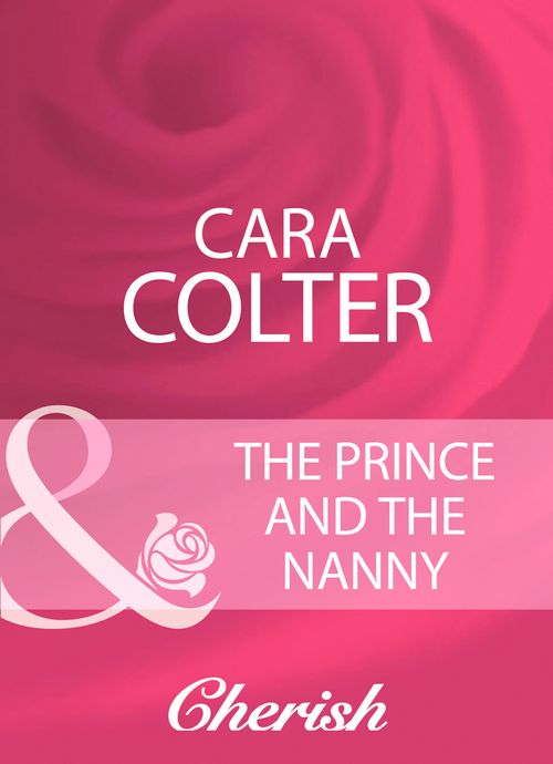 The Prince And The Nanny (Mills & Boon Cherish): First edition by Cara Colter (9781408959749)