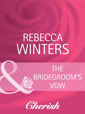 The Bridegroom's Vow (White Weddings, Book 8) (Mills & Boon Cherish): First edition by Rebecca Winters (9781408945650)