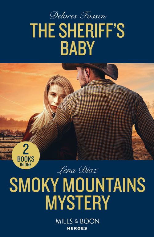 The Sheriff's Baby / Smoky Mountains Mystery: The Sheriff's Baby (Saddle Ridge Justice) / Smoky Mountains Mystery (A Tennessee Cold Case Story) (Mills & Boon Heroes) by Delores Fossen and Lena Diaz