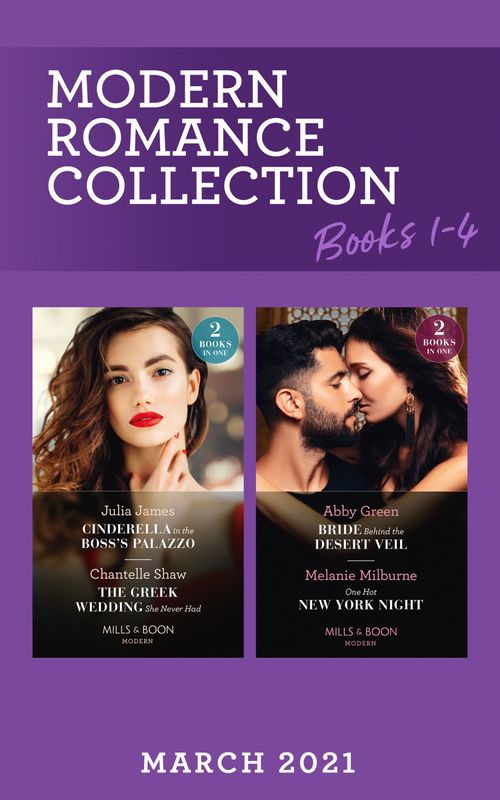 Modern Romance March 2021 Books 1-4: Bride Behind the Desert Veil (The Marchetti Dynasty) / One Hot New York Night / Cinderella in the Boss's Palazzo / The Greek Wedding She Never Had (Mills & Boon Collections) by Abby Green, Melanie Milburne, Julia James and Chantelle Shaw