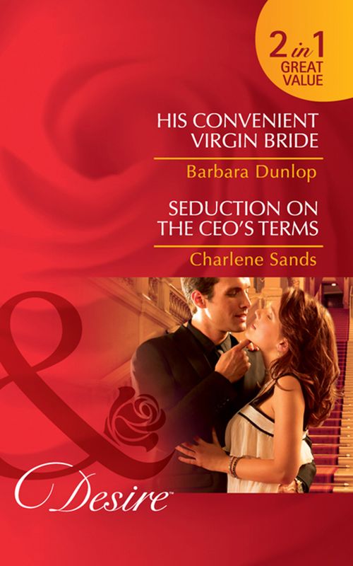 His Convenient Virgin Bride / Seduction On The Ceo's Terms: His Convenient Virgin Bride (Montana Millionaires: The Ryders) / Seduction on the CEO's Terms (Napa Valley Vows) (Mills & Boon Desire): First edition by Barbara Dunlop and Charlene Sands (9781408922866)
