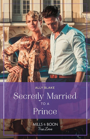Secretly Married To A Prince (One Year to Wed, Book 1) (Mills & Boon True Love) by Ally Blake