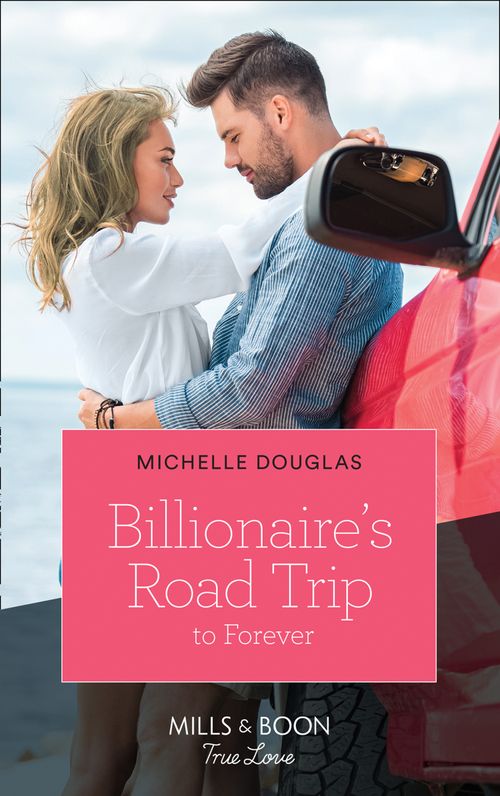 Billionaire's Road Trip To Forever (Mills & Boon True Love) by Michelle Douglas