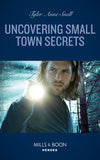 Uncovering Small Town Secrets (The Saving Kelby Creek Series, Book 1) (Mills & Boon Heroes) by Tyler Anne Snell (9780008912291)