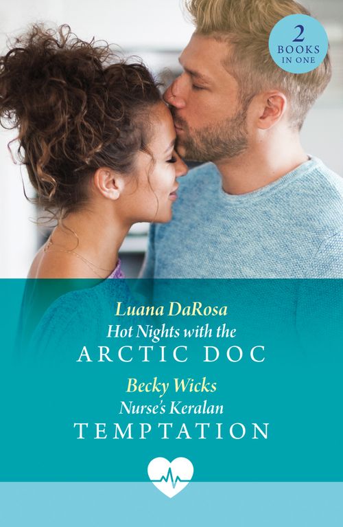 Hot Nights With The Arctic Doc / Nurse's Keralan Temptation: Hot Nights with the Arctic Doc (Valentine Flings) / Nurse's Keralan Temptation (Valentine Flings) (Mills & Boon Medical) by Luana DaRosa and Becky Wicks