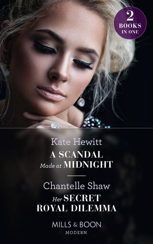 A Scandal Made At Midnight / Her Secret Royal Dilemma: A Scandal Made at Midnight (Passionately Ever After…) / Her Secret Royal Dilemma (Passionately Ever After…) (Mills & Boon Modern) by Kate Hewitt and Chantelle Shaw