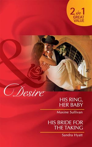 His Ring, Her Baby / His Bride For The Taking: His Ring, Her Baby / His Bride for the Taking (Mills & Boon Desire) by Maxine Sullivan and Sandra Hyatt