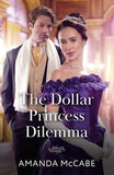 The Dollar Princess Dilemma (Mills & Boon Historical) by Amanda McCabe (9780008947859)