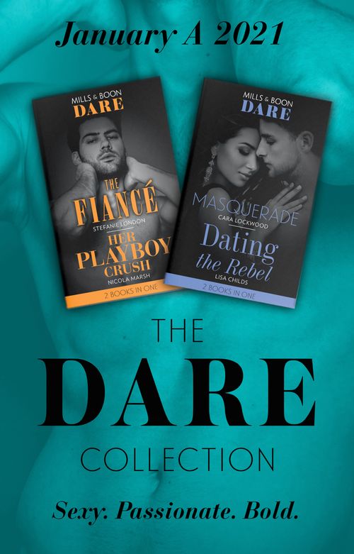 The Dare Collection January 2021 A: The Fiancé (Close Quarters) / Her Playboy Crush / Masquerade / Dating the Rebel (Mills & Boon Collections) by Stefanie London, Nicola Marsh, Cara Lockwood and Lisa Childs