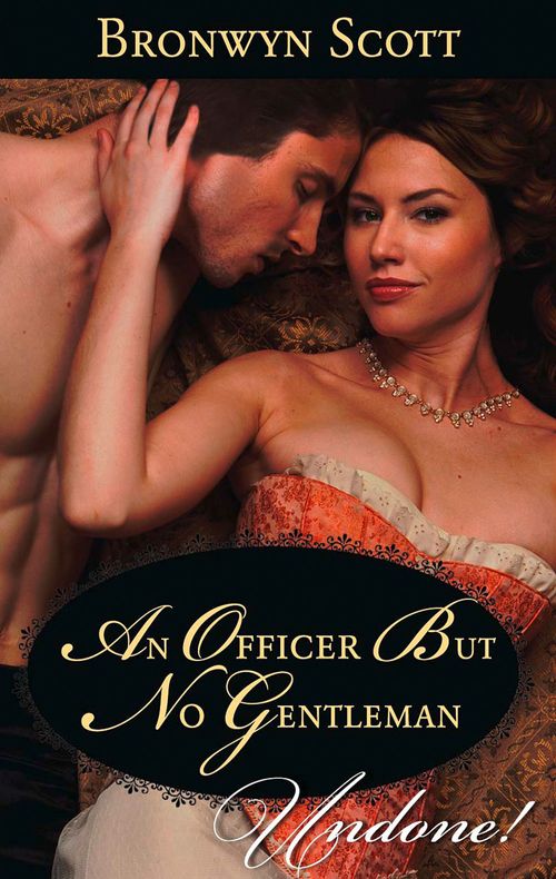 An Officer But No Gentleman (Rakes Who Make Husbands Jealous, Book 2) (Mills & Boon Historical Undone) by Bronwyn Scott
