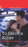 To Catch a Killer (Mills & Boon Intrigue) by Kimberly Van Meter