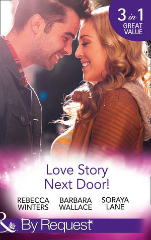 Love Story Next Door!: Cinderella on His Doorstep / Mr Right, Next Door! / Soldier on Her Doorstep (Mills & Boon By Request) by Rebecca Winters, Barbara Wallace and Soraya Lane
