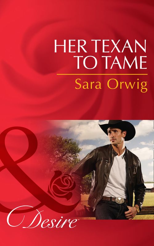 Her Texan to Tame (Lone Star Legacy, Book 5) (Mills & Boon Desire): First edition by Sara Orwig (9781472049094)