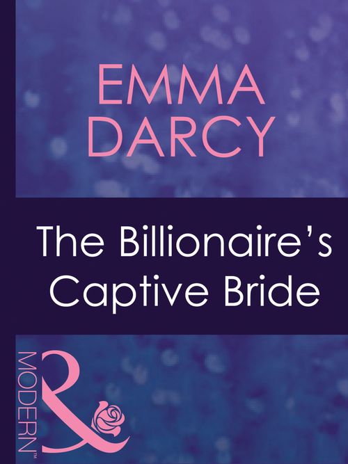 The Billionaire's Captive Bride (Ruthless, Book 16) (Mills & Boon Modern): First edition by Emma Darcy (9781408941621)