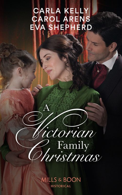 A Victorian Family Christmas: A Father for Christmas / A Kiss Under the Mistletoe / The Earl's Unexpected Gifts (Mills & Boon Historical) by Carla Kelly, Carol Arens and Eva Shepherd