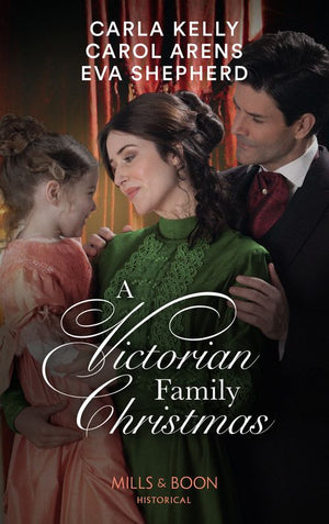 A Victorian Family Christmas: A Father for Christmas / A Kiss Under the Mistletoe / The Earl's Unexpected Gifts (Mills & Boon Historical) by Carla Kelly, Carol Arens and Eva Shepherd