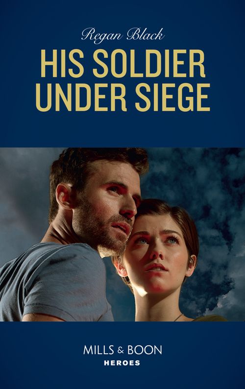His Soldier Under Siege (The Riley Code, Book 2) (Mills & Boon Heroes) by Regan Black (9780008904982)