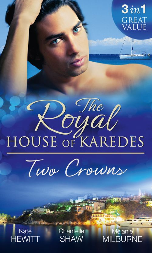 The Royal House of Karedes: Two Crowns: The Sheikh's Forbidden Virgin / The Greek Billionaire's Innocent Princess / The Future King's Love-Child by Kate Hewitt, Chantelle Shaw and Melanie Milburne