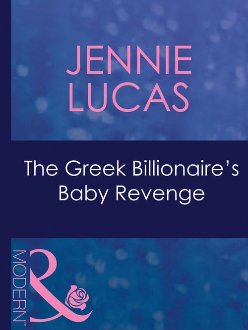 The Greek Billionaire's Baby Revenge (Red-Hot Revenge, Book 16) (Mills & Boon Modern) by Jennie Lucas