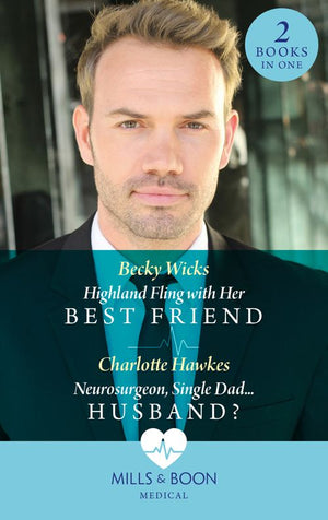 Highland Fling With Her Best Friend / Neurosurgeon, Single Dad…Husband?: Highland Fling with Her Best Friend / Neurosurgeon, Single Dad…Husband? (Mills & Boon Medical) by Becky Wicks and Charlotte Hawkes