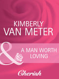 A Man Worth Loving (Home in Emmett's Mill, Book 2) (Mills & Boon Cherish) by Kimberly Van Meter
