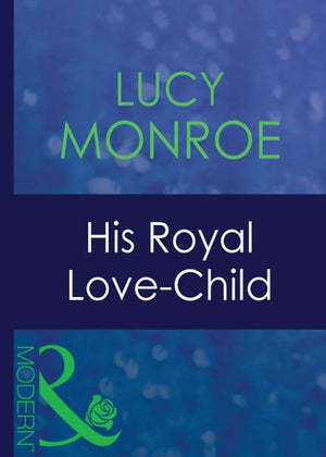 His Royal Love-Child (Royal Brides, Book 2) (Mills & Boon Modern) by Lucy Monroe