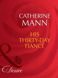 His Thirty-Day Fiancée (Rich, Rugged & Royal, Book 2) (Mills & Boon Desire) by Catherine Mann