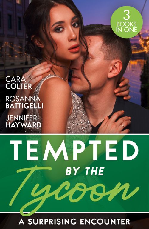 Tempted By The Tycoon: A Surprising Encounter: Swept into the Tycoon's World / Swept Away by the Enigmatic Tycoon / His Million-Dollar Marriage Proposal by Cara Colter, Rosanna Battigelli and Jennifer Hayward