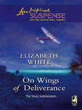 On Wings Of Deliverance (The Texas Gatekeepers, Book 3) (Mills & Boon Love Inspired) by Elizabeth White