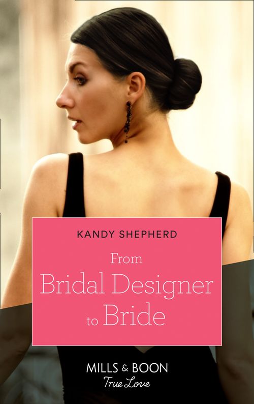 From Bridal Designer To Bride (How to Make a Wedding, Book 1) (Mills & Boon True Love) by Kandy Shepherd