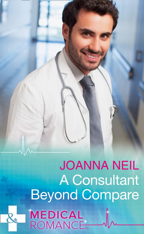 A Consultant Beyond Compare (Mills & Boon Medical) by Joanna Neil