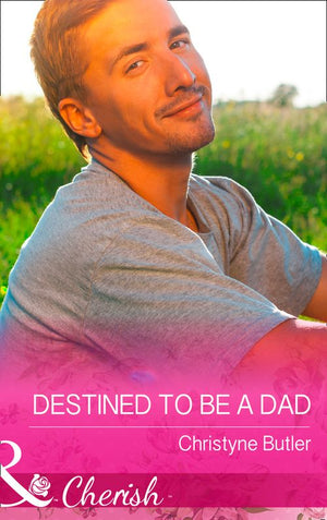 Destined to Be a Dad (Welcome to Destiny, Book 6) (Mills & Boon Cherish) by Christyne Butler