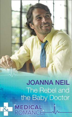 The Rebel and the Baby Doctor (Mills & Boon Medical) by Joanna Neil