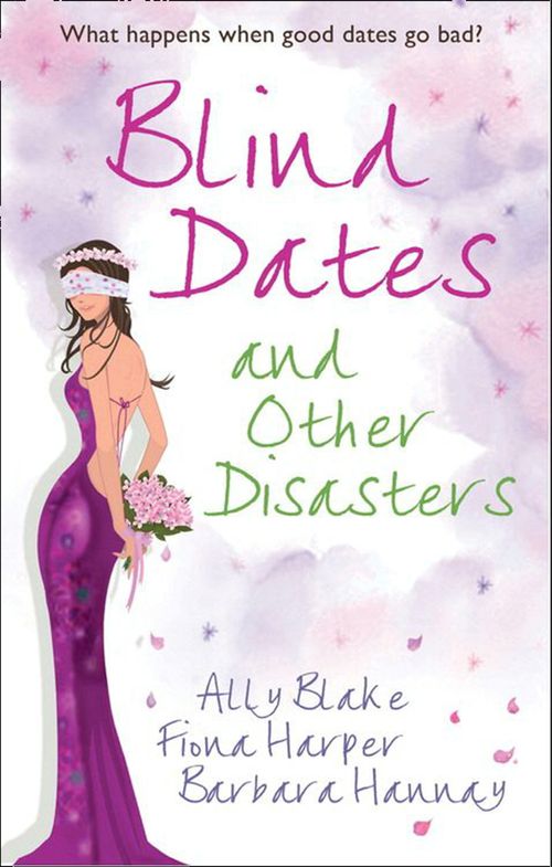 Blind Dates And Other Disasters: The Wedding Wish (Tango) / Blind-Date Marriage / The Blind Date Surprise (Southern Cross) by Ally Blake, Fiona Harper and Barbara Hannay