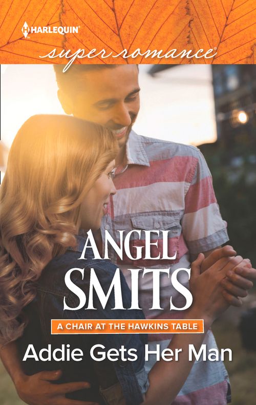 Addie Gets Her Man (A Chair at the Hawkins Table, Book 6) (Mills & Boon Superromance) by Angel Smits
