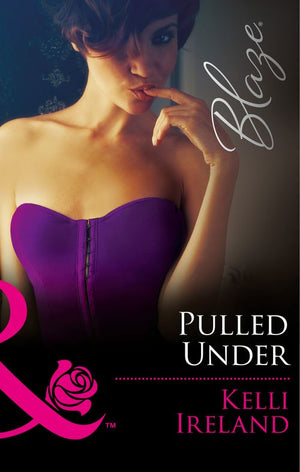 Pulled Under (Pleasure Before Business, Book 3) (Mills & Boon Blaze): First edition by Kelli Ireland (9781474028615)