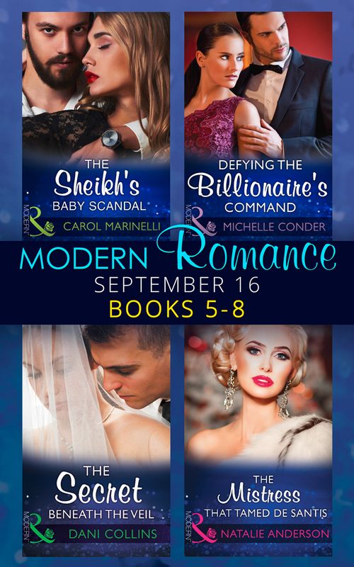 Modern Romance September 2016 Books 5-8: The Sheikh's Baby Scandal (One Night With Consequences) / Defying the Billionaire's Command / The Secret Beneath the Veil / The Mistress That Tamed De Santis (The Throne of San Felipe) by Carol Marinelli, Michelle Conder, Dani Collins and Natalie Anderson (9781474058315)