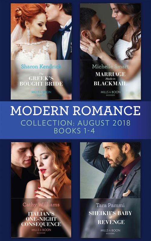 Modern Romance August 2018 Books 1-4 Collection: The Greek's Bought Bride / Marriage Made in Blackmail / The Italian's One-Night Consequence / Sheikh's Baby of Revenge by Sharon Kendrick, Michelle Smart, Cathy Williams and Tara Pammi