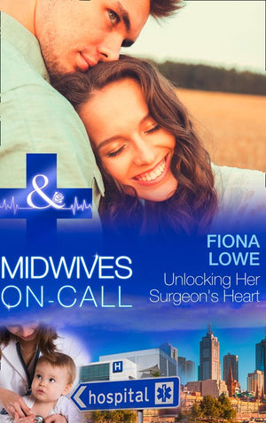 Unlocking Her Surgeon's Heart (Midwives On-Call, Book 7) (Mills & Boon Medical) by Fiona Lowe