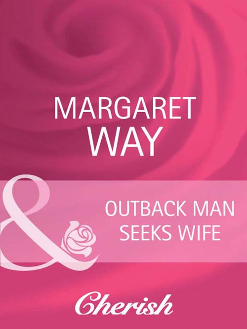 Outback Man Seeks Wife (Outback Marriages, Book 1) (Mills & Boon Cherish): First edition by Margaret Way (9781408945469)