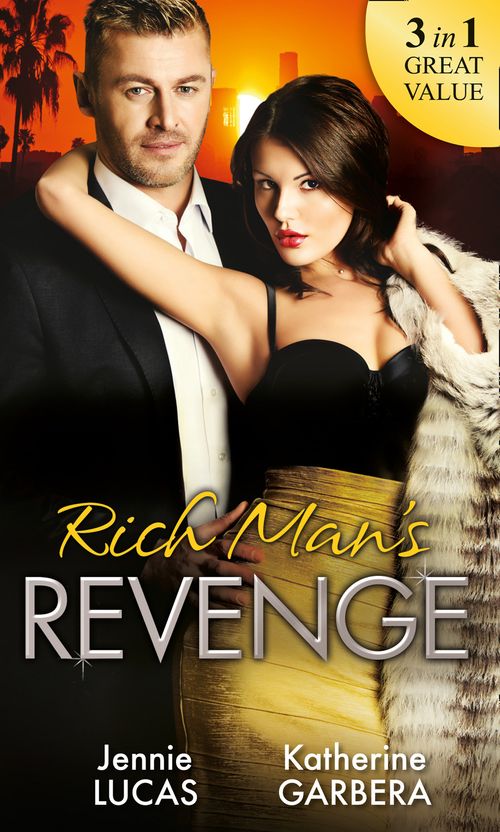 Rich Man's Revenge: Dealing Her Final Card / Seducing His Opposition / A Reputation For Revenge by Jennie Lucas and Katherine Garbera (9781474045933)