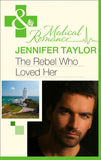 The Rebel Who Loved Her (Bride's Bay Surgery, Book 3) (Mills & Boon Medical) by Jennifer Taylor