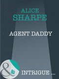 Agent Daddy (Mills & Boon Intrigue): First edition by Alice Sharpe (9781408947753)