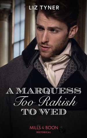 A Marquess Too Rakish To Wed (Mills & Boon Historical) by Liz Tyner (9780008919917)