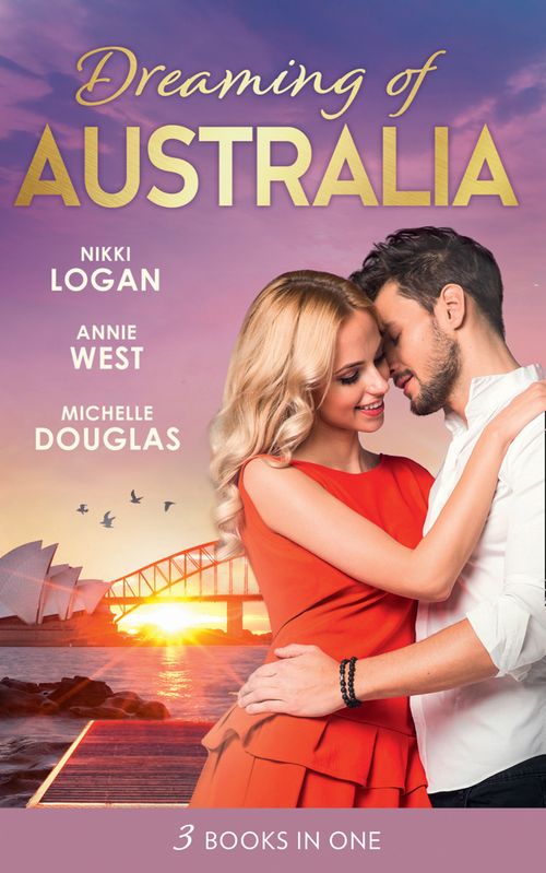 Dreaming Of... Australia: Mr Right at the Wrong Time / Imprisoned by a Vow / The Millionaire and the Maid by Nikki Logan, Annie West and Michelle Douglas