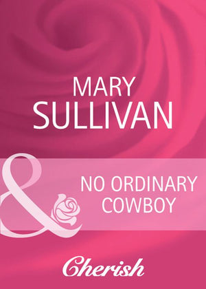 No Ordinary Cowboy (Home on the Ranch, Book 39) (Mills & Boon Cherish) by Mary Sullivan