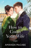 How To Court Your Wife (Matchmakers of Bath, Book 3) (Mills & Boon Historical) by Amanda McCabe (9780263345384)