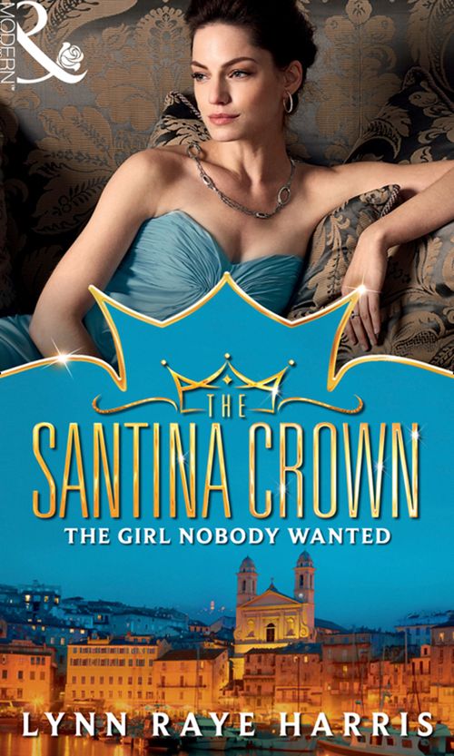 The Girl Nobody Wanted (The Santina Crown, Book 7): First edition by Lynn Raye Harris (9781408982020)